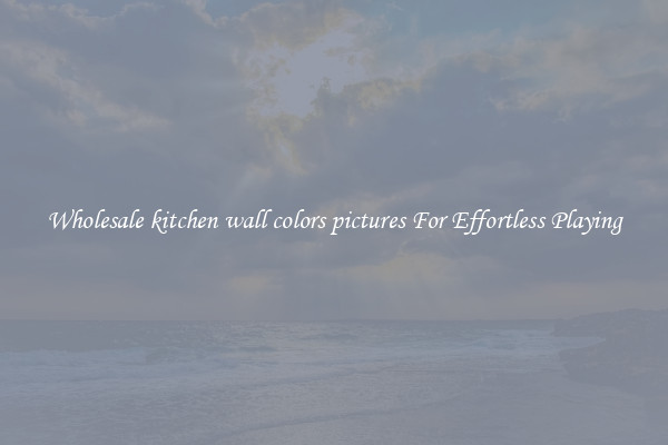Wholesale kitchen wall colors pictures For Effortless Playing
