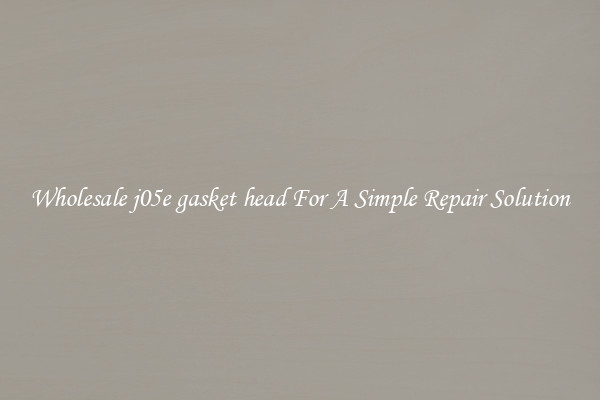 Wholesale j05e gasket head For A Simple Repair Solution