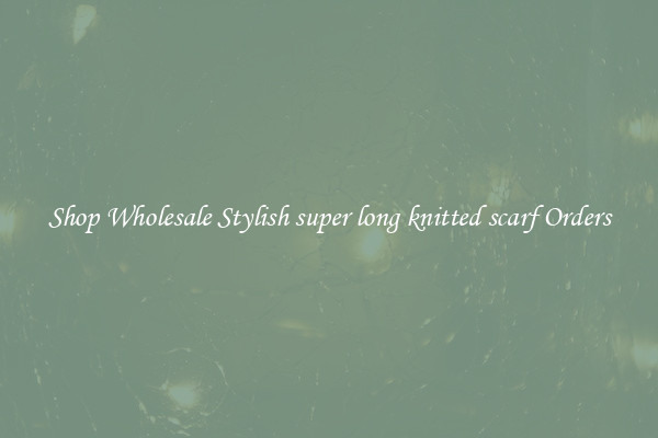 Shop Wholesale Stylish super long knitted scarf Orders