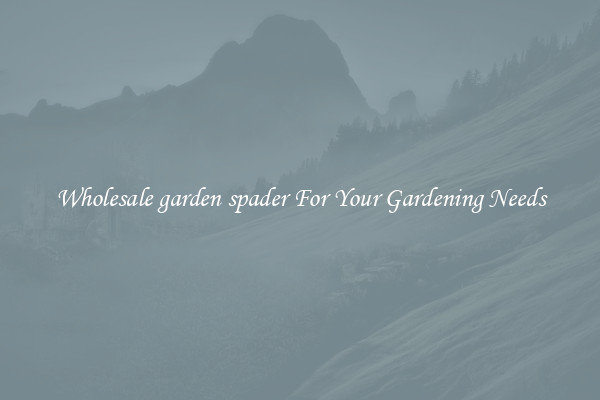 Wholesale garden spader For Your Gardening Needs