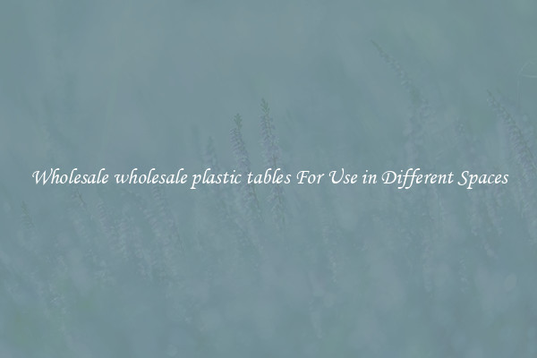 Wholesale wholesale plastic tables For Use in Different Spaces