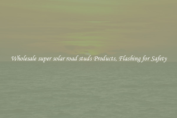 Wholesale super solar road studs Products, Flashing for Safety