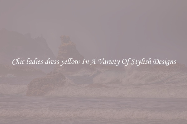 Chic ladies dress yellow In A Variety Of Stylish Designs