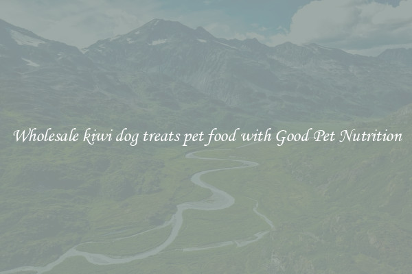 Wholesale kiwi dog treats pet food with Good Pet Nutrition