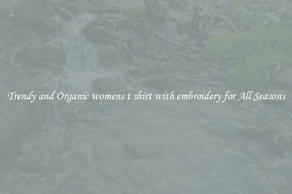 Trendy and Organic womens t shirt with embroidery for All Seasons