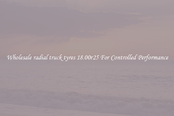 Wholesale radial truck tyres 18.00r25 For Controlled Performance