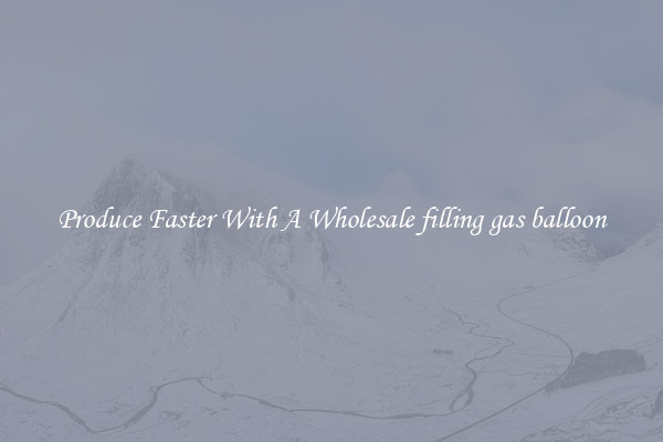 Produce Faster With A Wholesale filling gas balloon