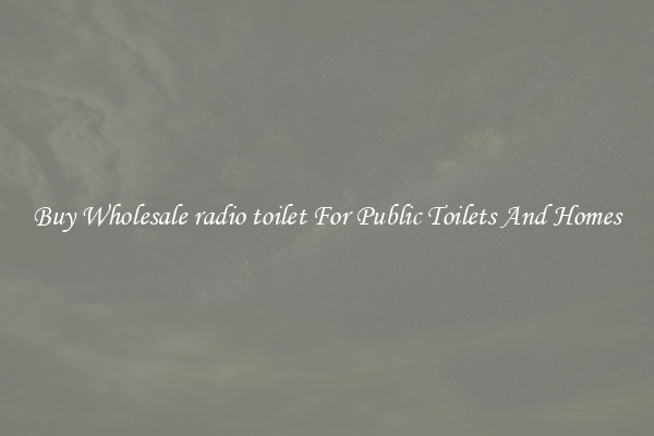 Buy Wholesale radio toilet For Public Toilets And Homes