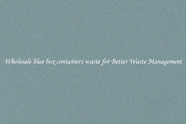 Wholesale blue box containers waste for Better Waste Management
