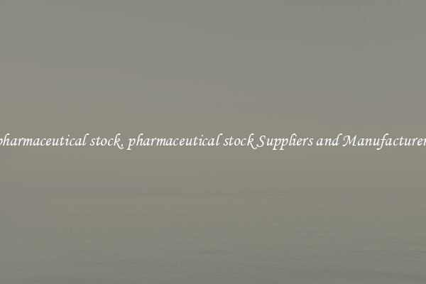 pharmaceutical stock, pharmaceutical stock Suppliers and Manufacturers