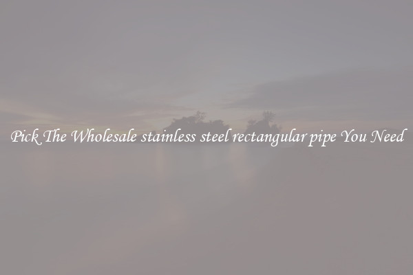 Pick The Wholesale stainless steel rectangular pipe You Need