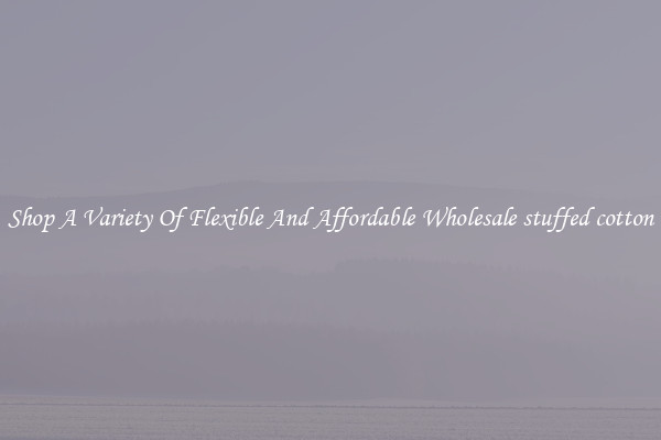 Shop A Variety Of Flexible And Affordable Wholesale stuffed cotton