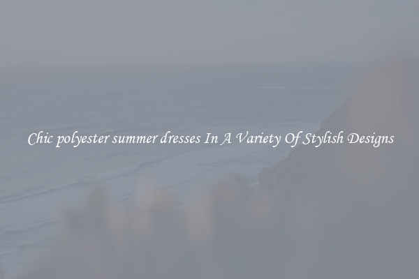 Chic polyester summer dresses In A Variety Of Stylish Designs