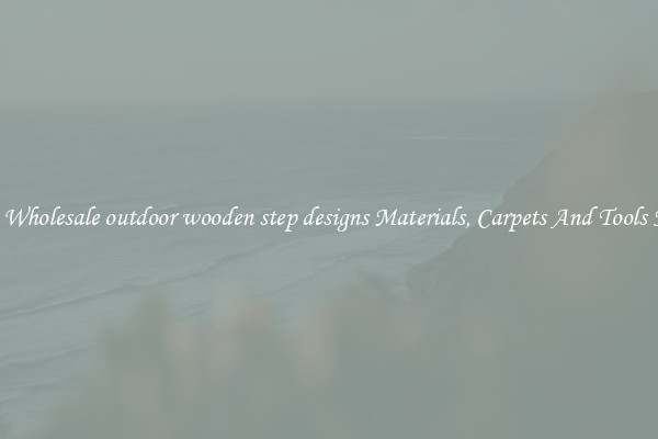 Buy Wholesale outdoor wooden step designs Materials, Carpets And Tools Now