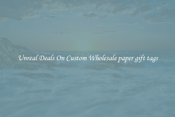 Unreal Deals On Custom Wholesale paper gift tags