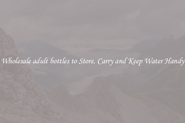 Wholesale adult bottles to Store, Carry and Keep Water Handy