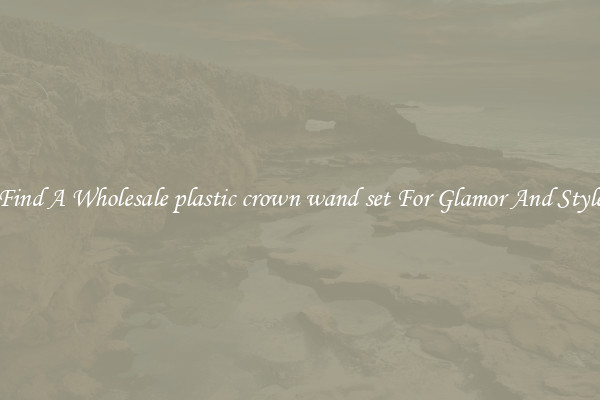 Find A Wholesale plastic crown wand set For Glamor And Style