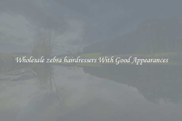 Wholesale zebra hairdressers With Good Appearances