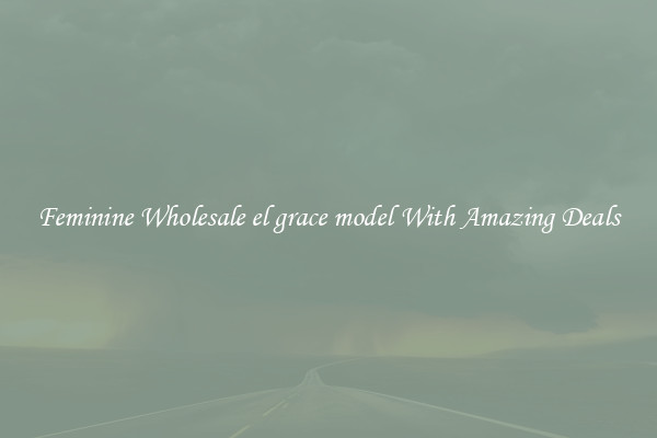 Feminine Wholesale el grace model With Amazing Deals