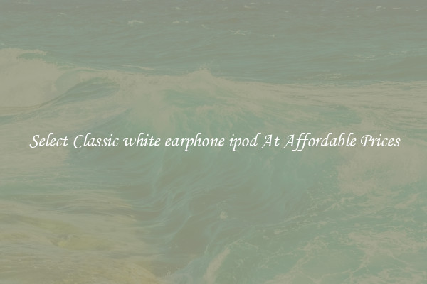 Select Classic white earphone ipod At Affordable Prices
