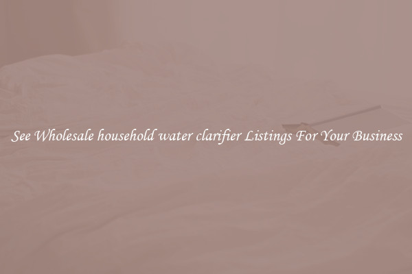 See Wholesale household water clarifier Listings For Your Business