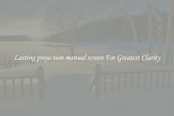 Lasting projection manual screen For Greatest Clarity