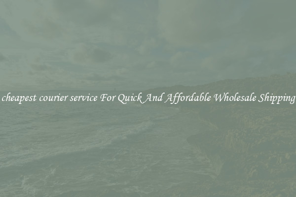 cheapest courier service For Quick And Affordable Wholesale Shipping