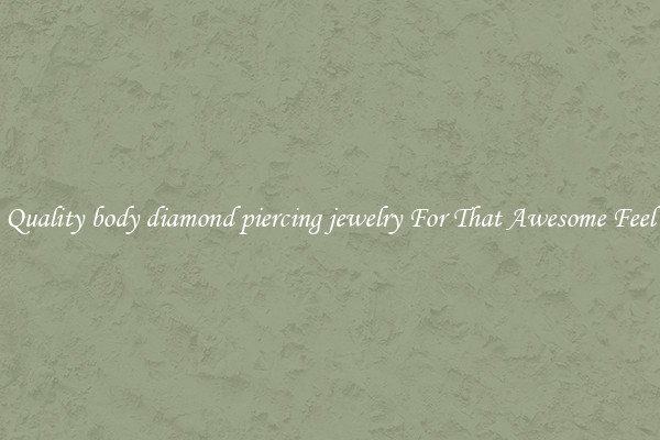 Quality body diamond piercing jewelry For That Awesome Feel