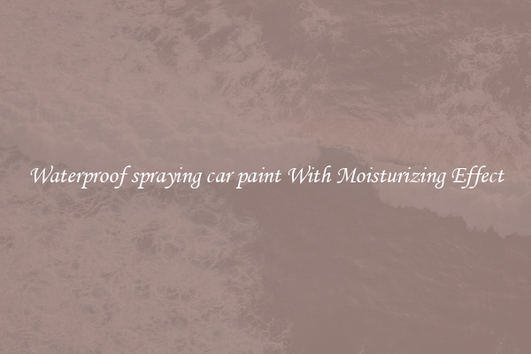Waterproof spraying car paint With Moisturizing Effect