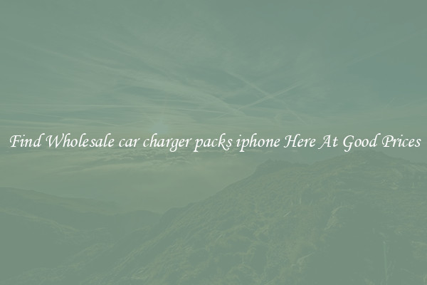 Find Wholesale car charger packs iphone Here At Good Prices