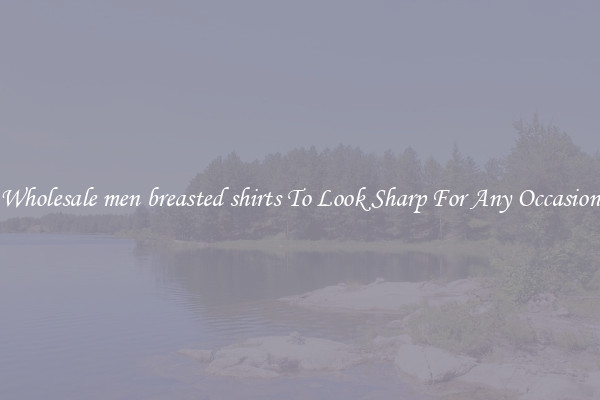 Wholesale men breasted shirts To Look Sharp For Any Occasion