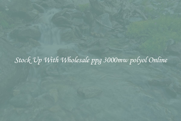 Stock Up With Wholesale ppg 3000mw polyol Online
