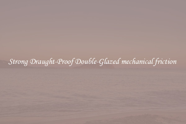 Strong Draught-Proof Double-Glazed mechanical friction 