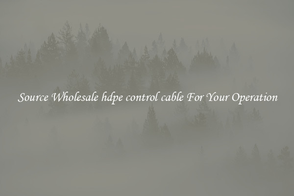 Source Wholesale hdpe control cable For Your Operation
