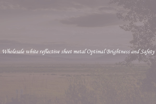 Wholesale white reflective sheet metal Optimal Brightness and Safety