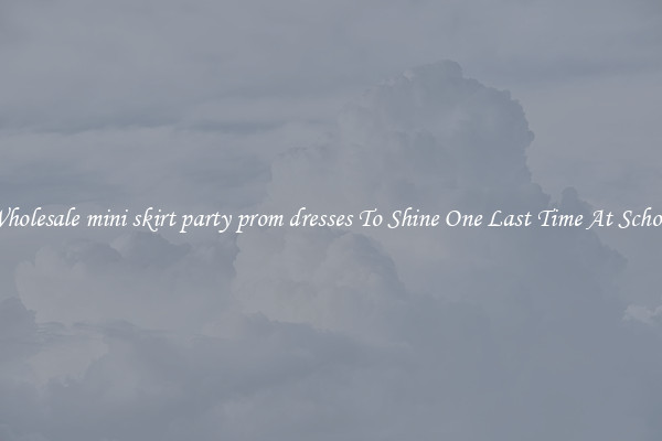 Wholesale mini skirt party prom dresses To Shine One Last Time At School
