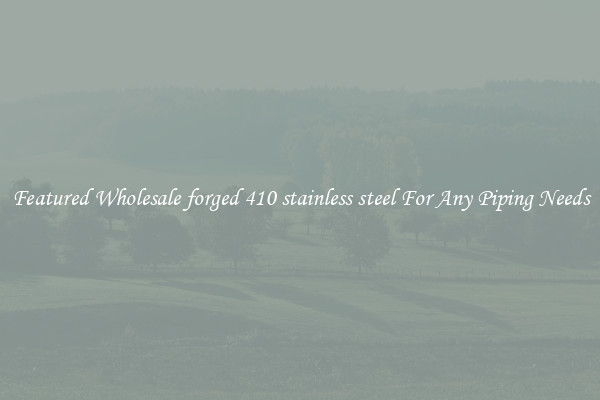 Featured Wholesale forged 410 stainless steel For Any Piping Needs