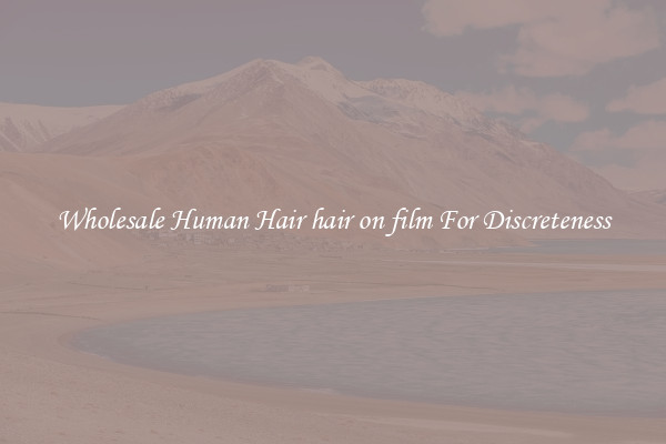 Wholesale Human Hair hair on film For Discreteness