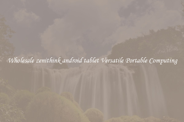 Wholesale zenithink android tablet Versatile Portable Computing