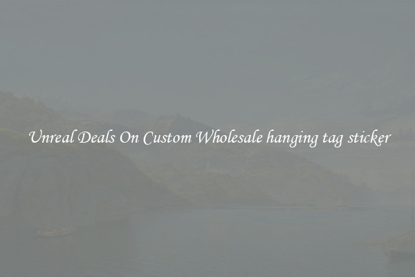 Unreal Deals On Custom Wholesale hanging tag sticker
