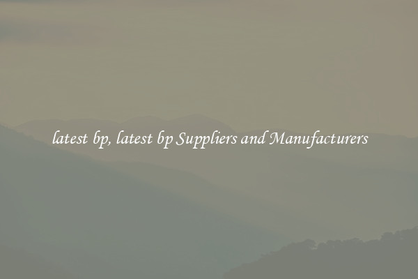 latest bp, latest bp Suppliers and Manufacturers