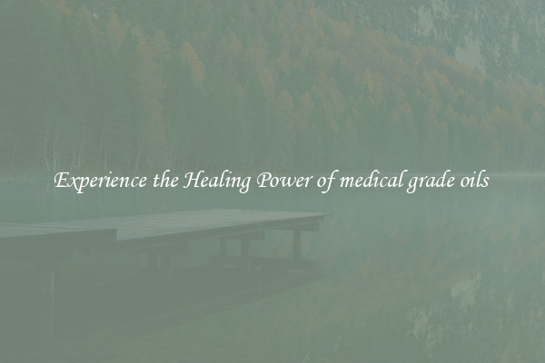 Experience the Healing Power of medical grade oils 