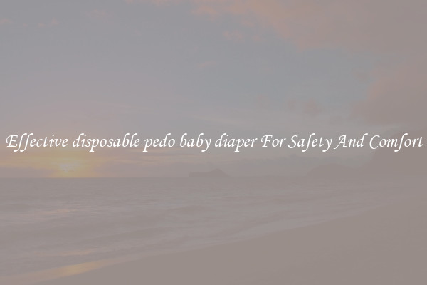 Effective disposable pedo baby diaper For Safety And Comfort